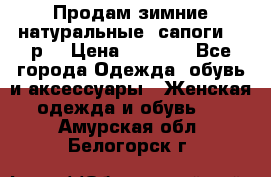 Продам зимние натуральные  сапоги 37 р. › Цена ­ 3 000 - Все города Одежда, обувь и аксессуары » Женская одежда и обувь   . Амурская обл.,Белогорск г.